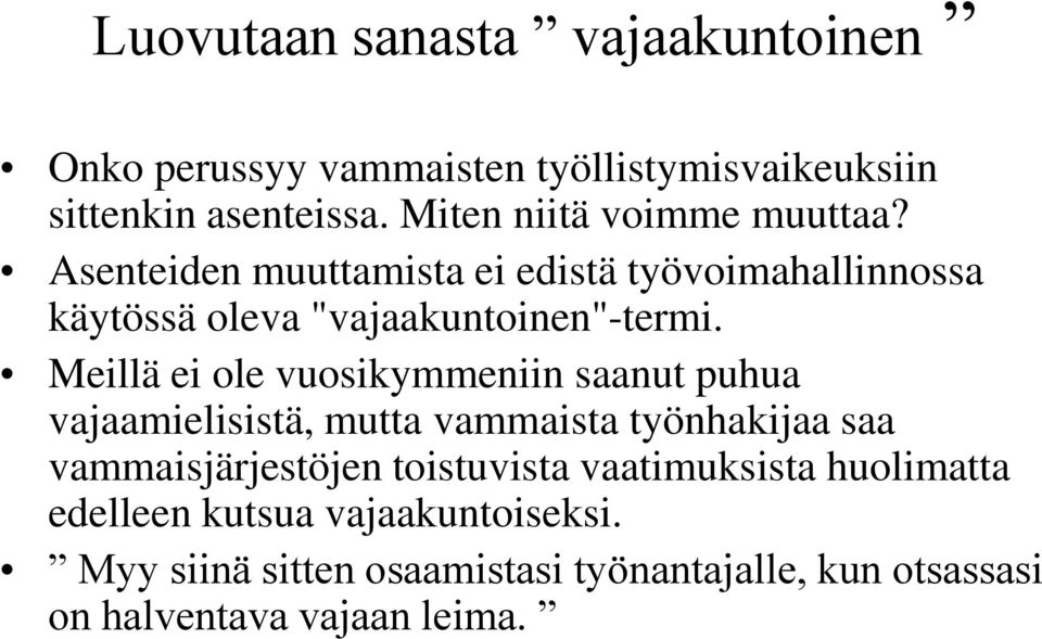 Meillä ei ole vuosikymmeniin saanut puhua vajaamielisistä, mutta vammaista työnhakijaa saa vammaisjärjestöjen toistuvista