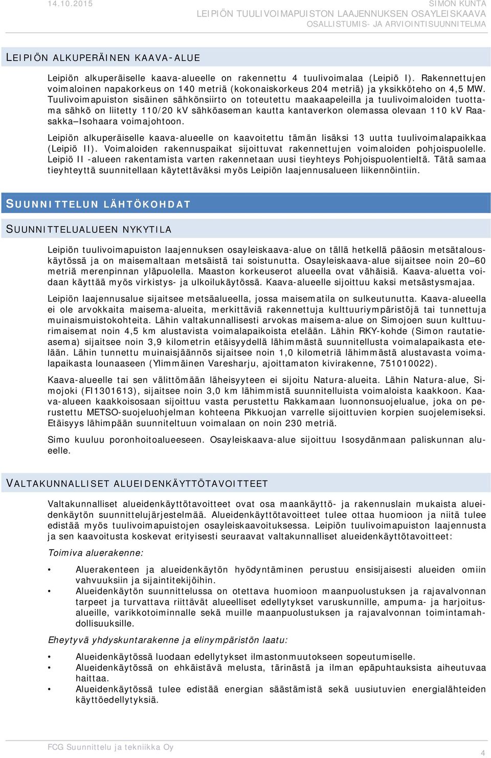 Tuulivimapuistn sisäinen sähkönsiirt n tteutettu maakaapeleilla ja tuulivimaliden tuttama sähkö n liitetty 110/20 kv sähköaseman kautta kantaverkn lemassa levaan 110 kv Raasakka Ishaara vimajhtn.