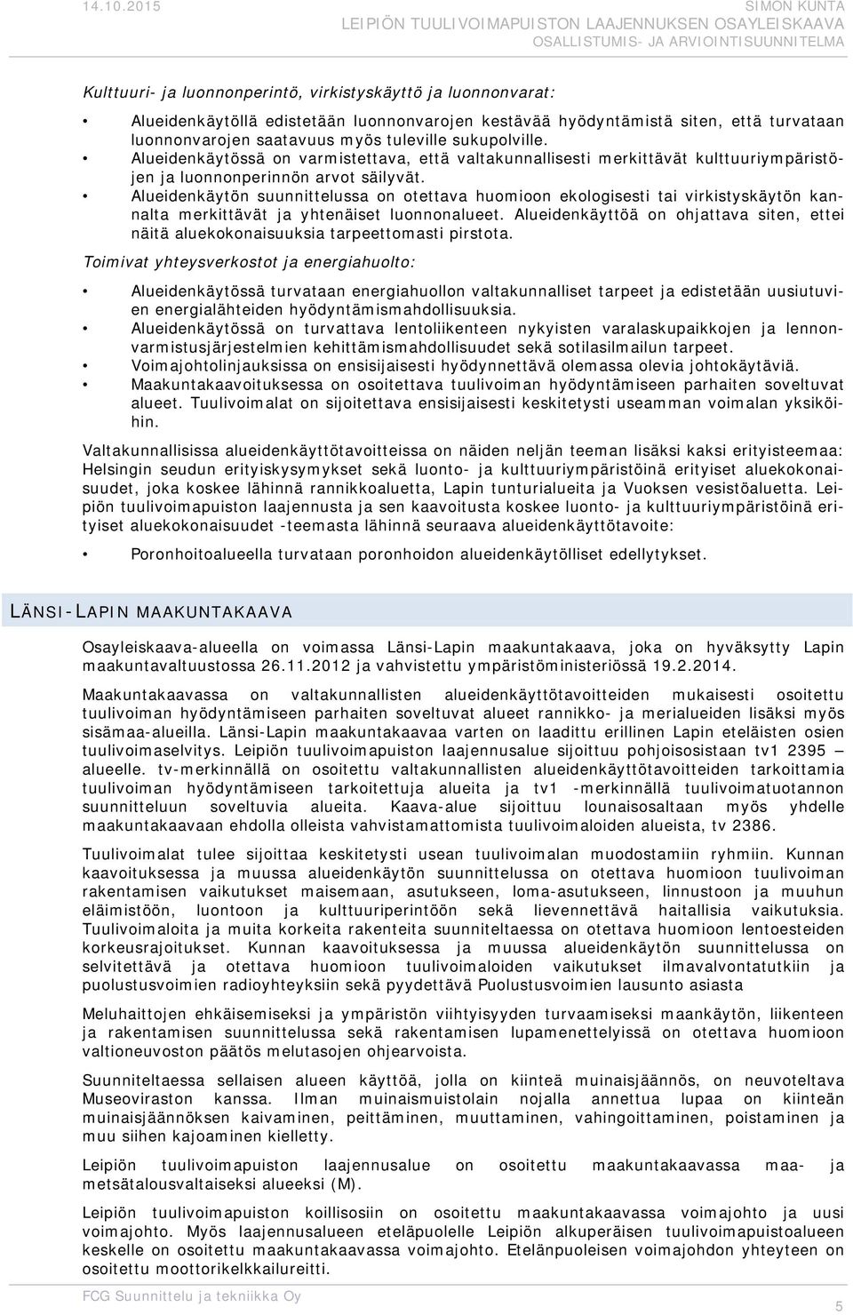 Alueidenkäytön suunnittelussa n tettava humin eklgisesti tai virkistyskäytön kannalta merkittävät ja yhtenäiset lunnnalueet.