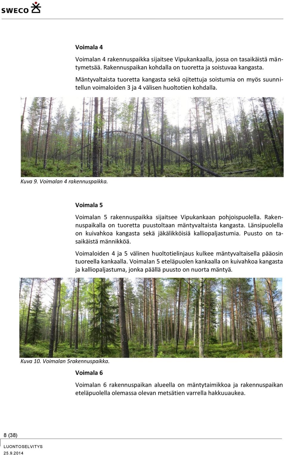 Voimala 5 Voimalan 5 rakennuspaikka sijaitsee Vipukankaan pohjoispuolella. Rakennuspaikalla on tuoretta puustoltaan mäntyvaltaista kangasta.
