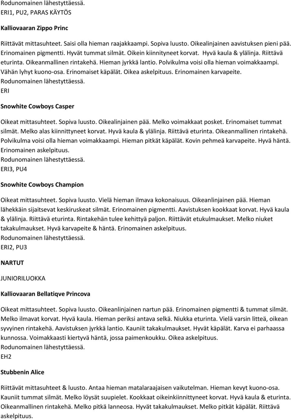 Erinomaiset käpälät. Oikea askelpituus. Erinomainen karvapeite. ERI Snowhite Cowboys Casper Oikeat mittasuhteet. Sopiva luusto. Oikealinjainen pää. Melko voimakkaat posket. Erinomaiset tummat silmät.