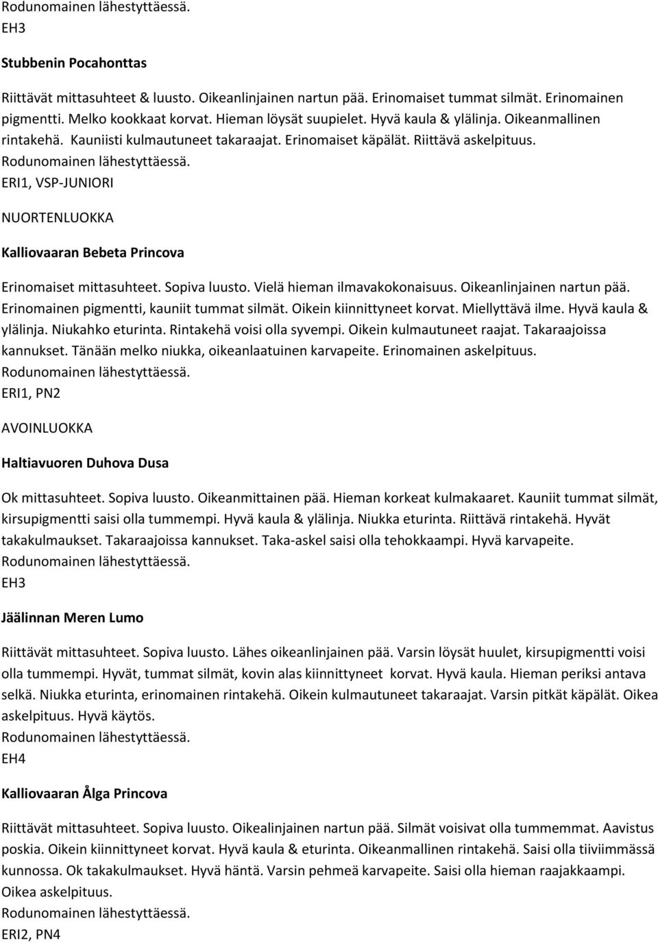 ERI1, VSP-JUNIORI NUORTENLUOKKA Kalliovaaran Bebeta Princova Erinomaiset mittasuhteet. Sopiva luusto. Vielä hieman ilmavakokonaisuus. Oikeanlinjainen nartun pää.