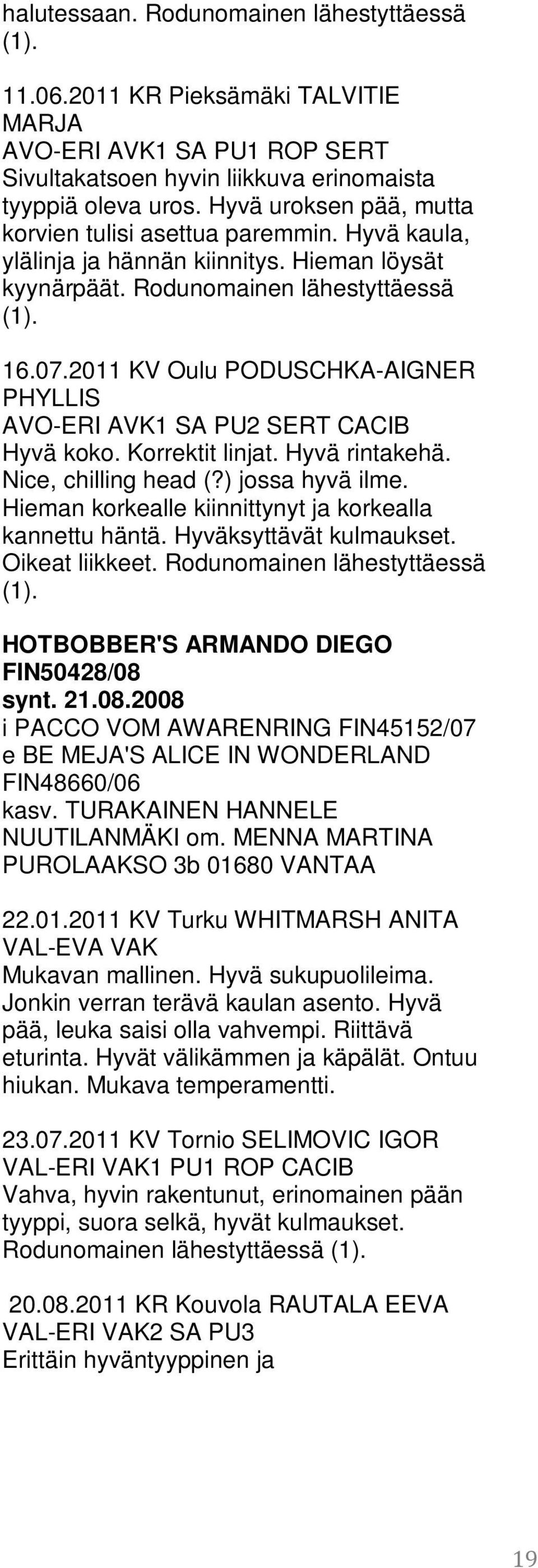 2011 KV Oulu PODUSCHKA-AIGNER PHYLLIS AVO-ERI AVK1 SA PU2 SERT CACIB Hyvä koko. Korrektit linjat. Hyvä rintakehä. Nice, chilling head (?) jossa hyvä ilme.