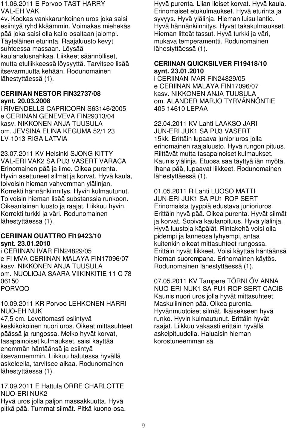 20.03.2008 i RIVENDELLS CAPRICORN S63146/2005 e CERIINAN GENEVEVA FIN29313/04 kasv. NIKKONEN ANJA TUUSULA om. JEVSINA ELINA KEGUMA 52/1 23 LV-1013 RIGA LATVIA 23.07.