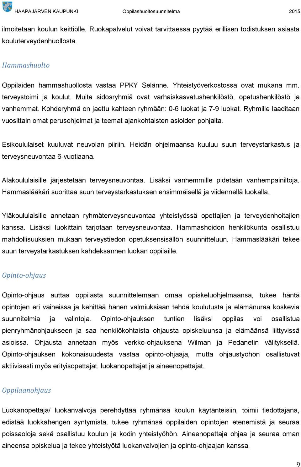 Kohderyhmä on jaettu kahteen ryhmään: 0-6 luokat ja 7-9 luokat. Ryhmille laaditaan vuosittain omat perusohjelmat ja teemat ajankohtaisten asioiden pohjalta. Esikoululaiset kuuluvat neuvolan piiriin.