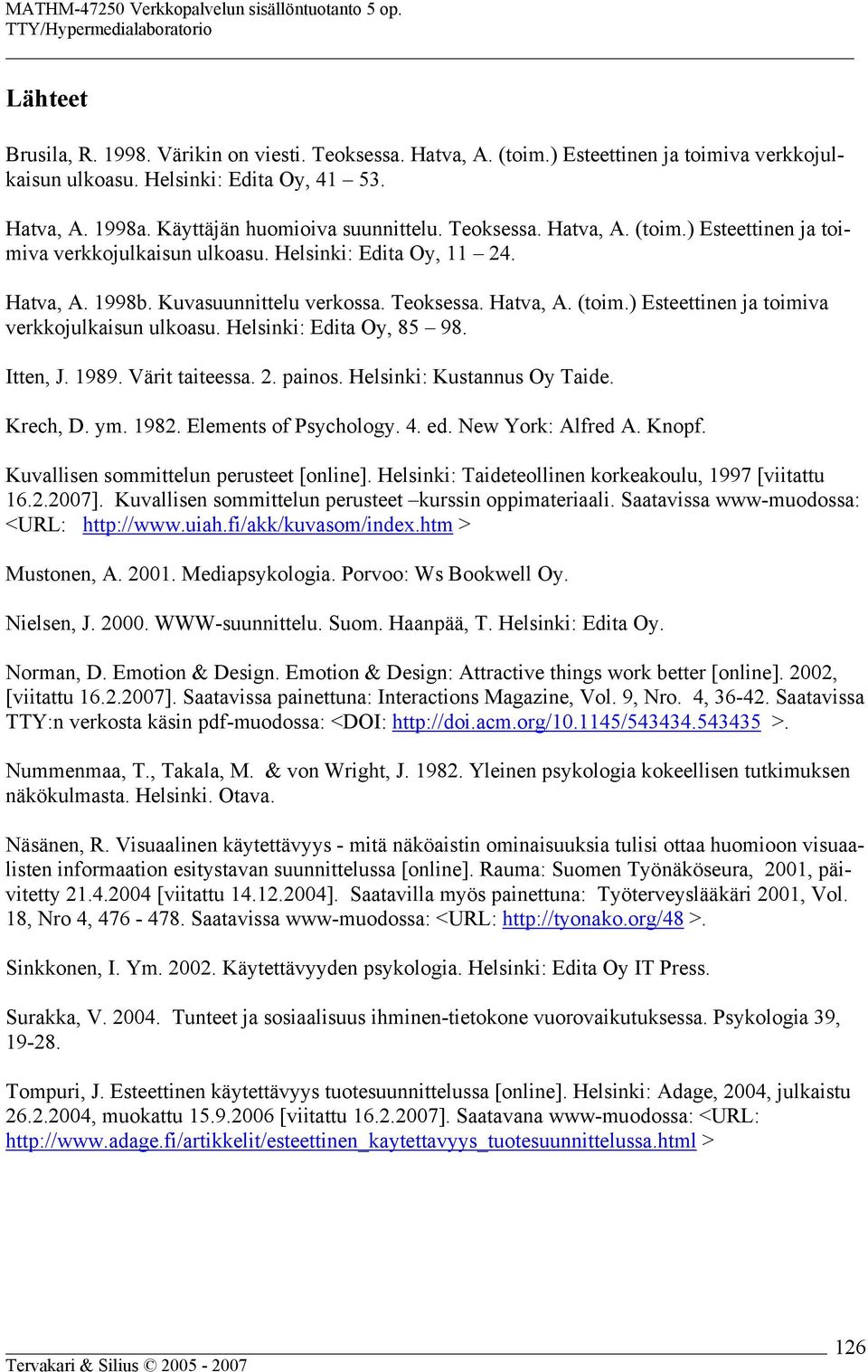 Itten, J. 1989. Värit taiteessa. 2. painos. Helsinki: Kustannus Oy Taide. Krech, D. ym. 1982. Elements of Psychology. 4. ed. New York: Alfred A. Knopf. Kuvallisen sommittelun perusteet [online].
