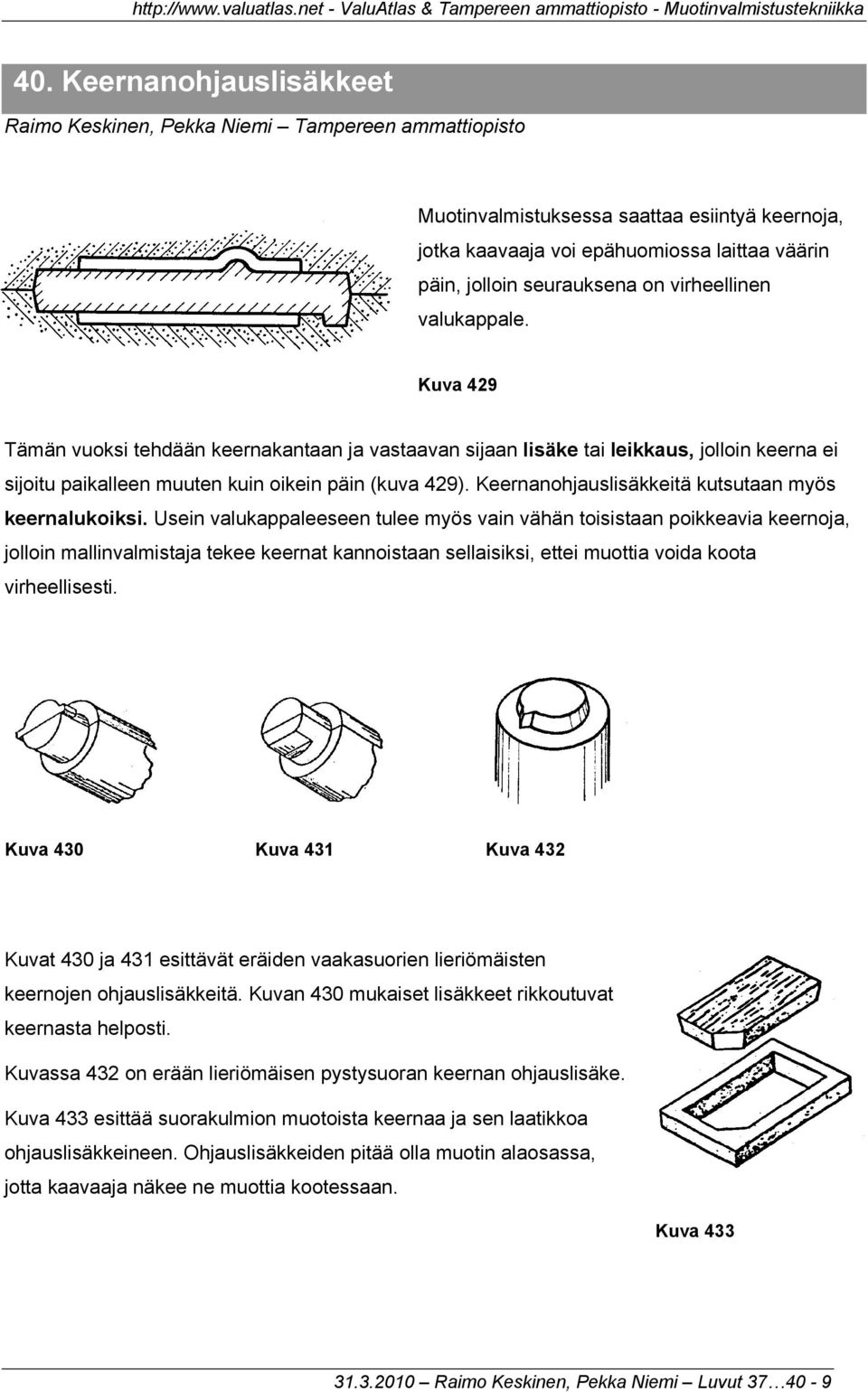 Keernanohjauslisäkkeitä kutsutaan myös keernalukoiksi.