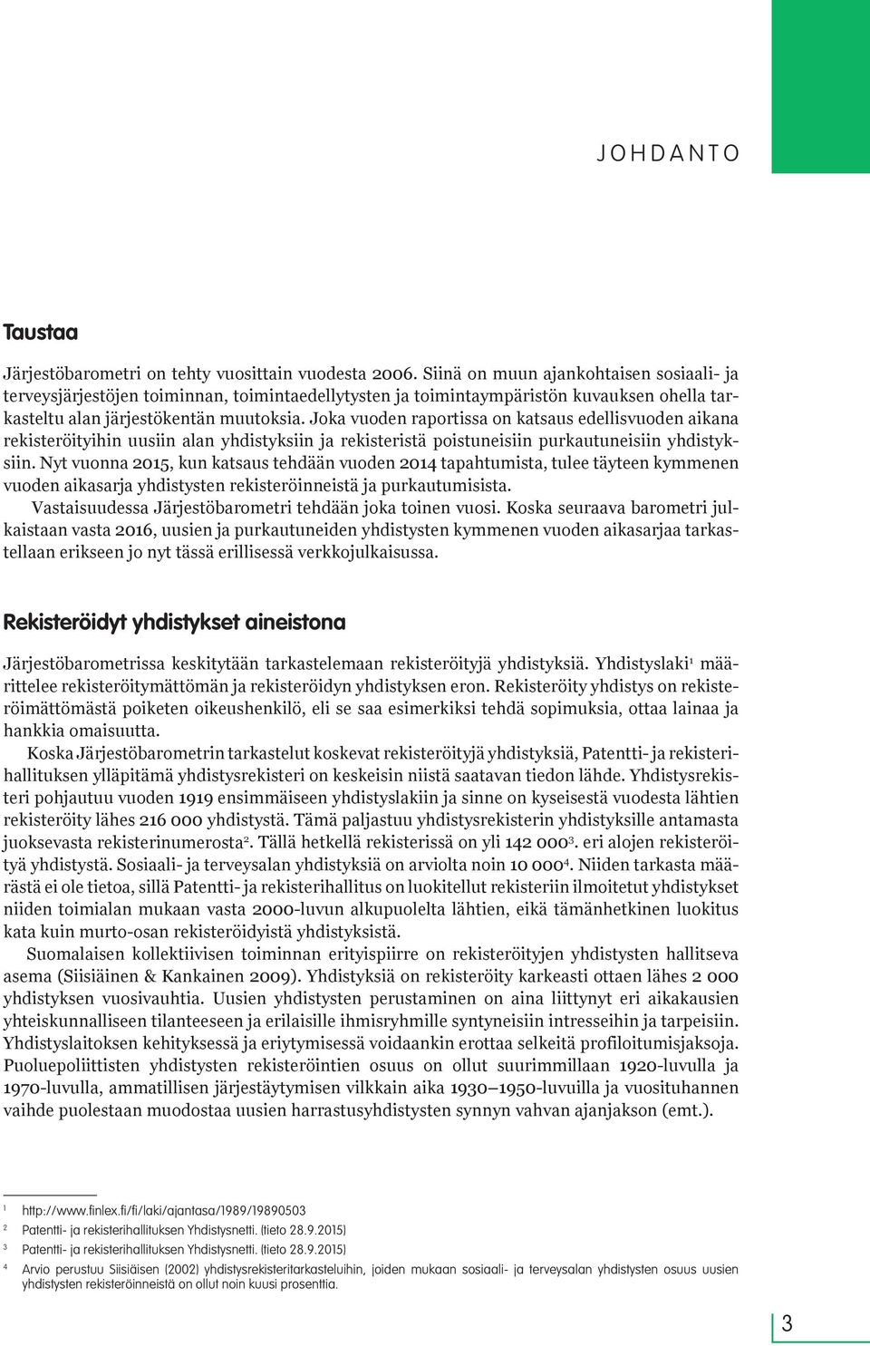 Joka vuoden raportissa on katsaus edellisvuoden aikana rekisteröityihin uusiin alan yhdistyksiin ja rekisteristä poistuneisiin purkautuneisiin yhdistyksiin.