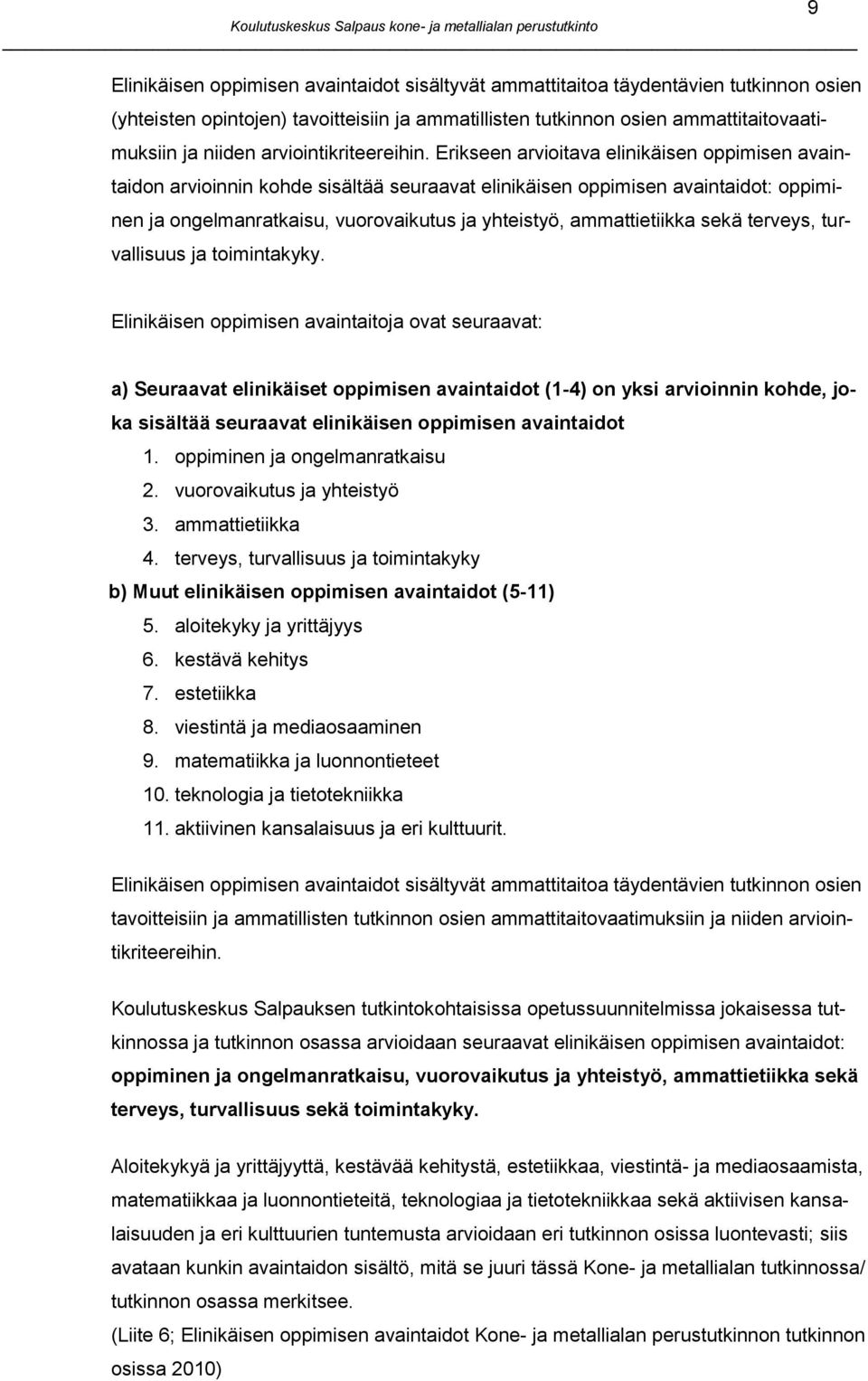 Erikseen arvioitava elinikäisen oppimisen avaintaidon arvioinnin kohde sisältää seuraavat elinikäisen oppimisen avaintaidot: oppiminen ja ongelmanratkaisu, vuorovaikutus ja yhteistyö, ammattietiikka