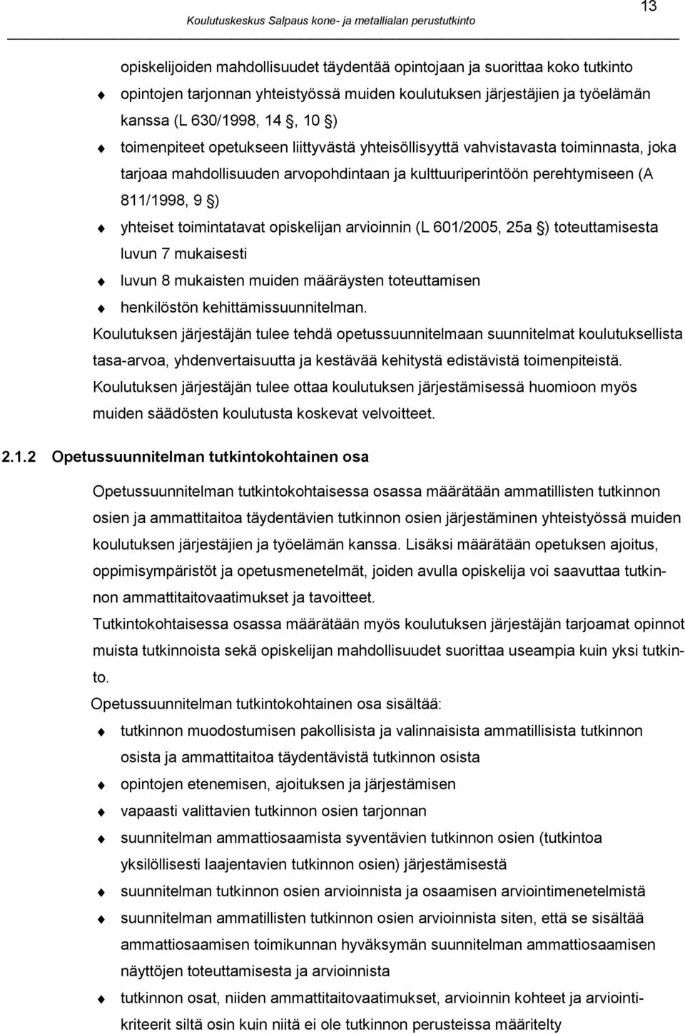 arvioinnin (L 601/2005, 25a ) toteuttamisesta luvun 7 mukaisesti luvun 8 mukaisten muiden määräysten toteuttamisen henkilöstön kehittämissuunnitelman.