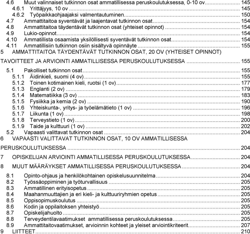 .. 154 4.11 Ammatillisiin tutkinnon osiin sisältyvä opinnäyte... 155 5 AMMATTITAITOA TÄYDENTÄVÄT TUTKINNON OSAT, 20 OV (YHTEISET OPINNOT) TAVOITTEET JA ARVIOINTI AMMATILLISESSA PERUSKOULUTUKSESSA.