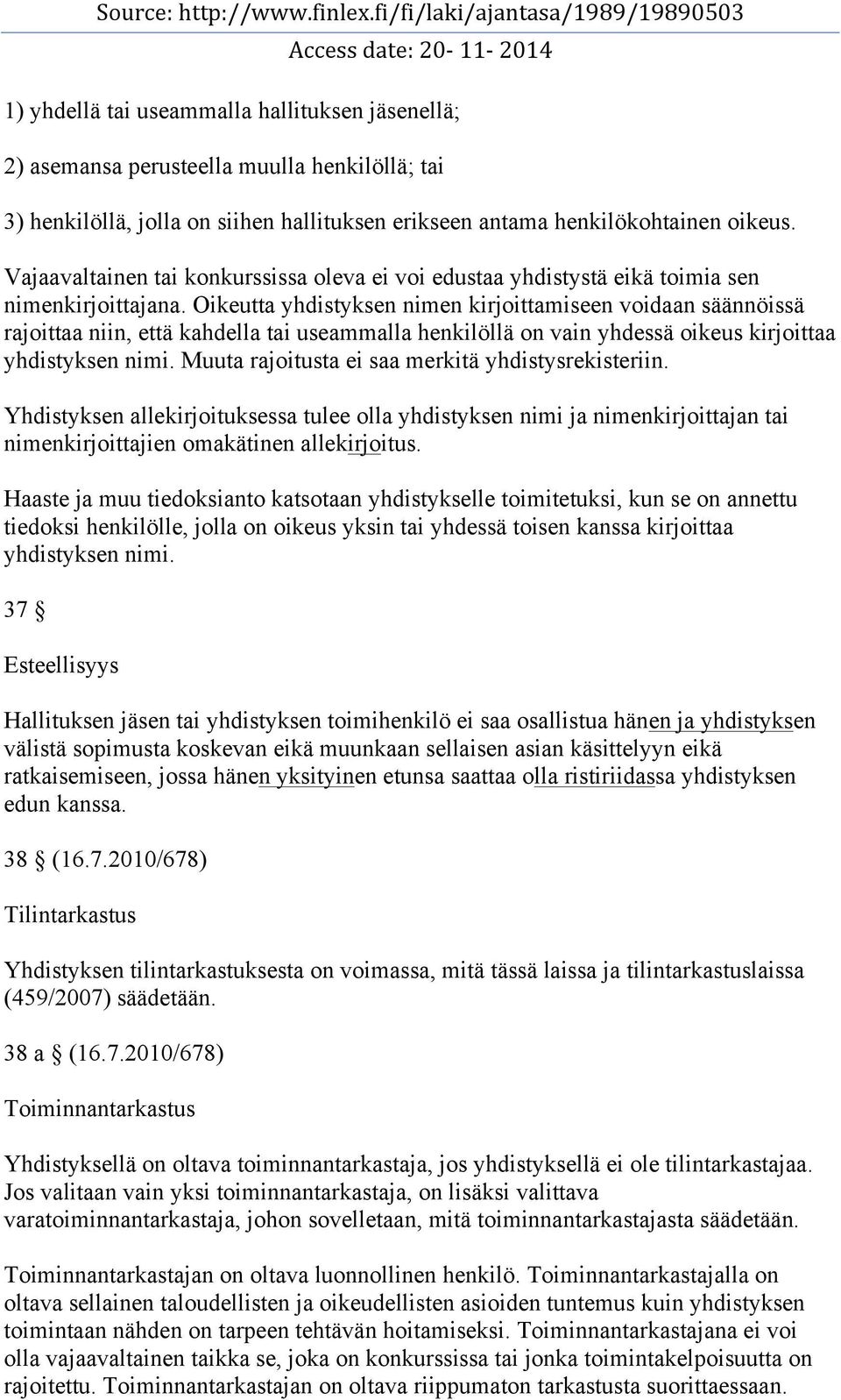 Oikeutta yhdistyksen nimen kirjoittamiseen voidaan säännöissä rajoittaa niin, että kahdella tai useammalla henkilöllä on vain yhdessä oikeus kirjoittaa yhdistyksen nimi.