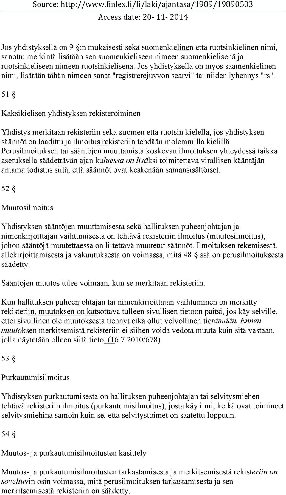 51 Kaksikielisen yhdistyksen rekisteröiminen Yhdistys merkitään rekisteriin sekä suomen että ruotsin kielellä, jos yhdistyksen säännöt on laadittu ja ilmoitus rekisteriin tehdään molemmilla kielillä.