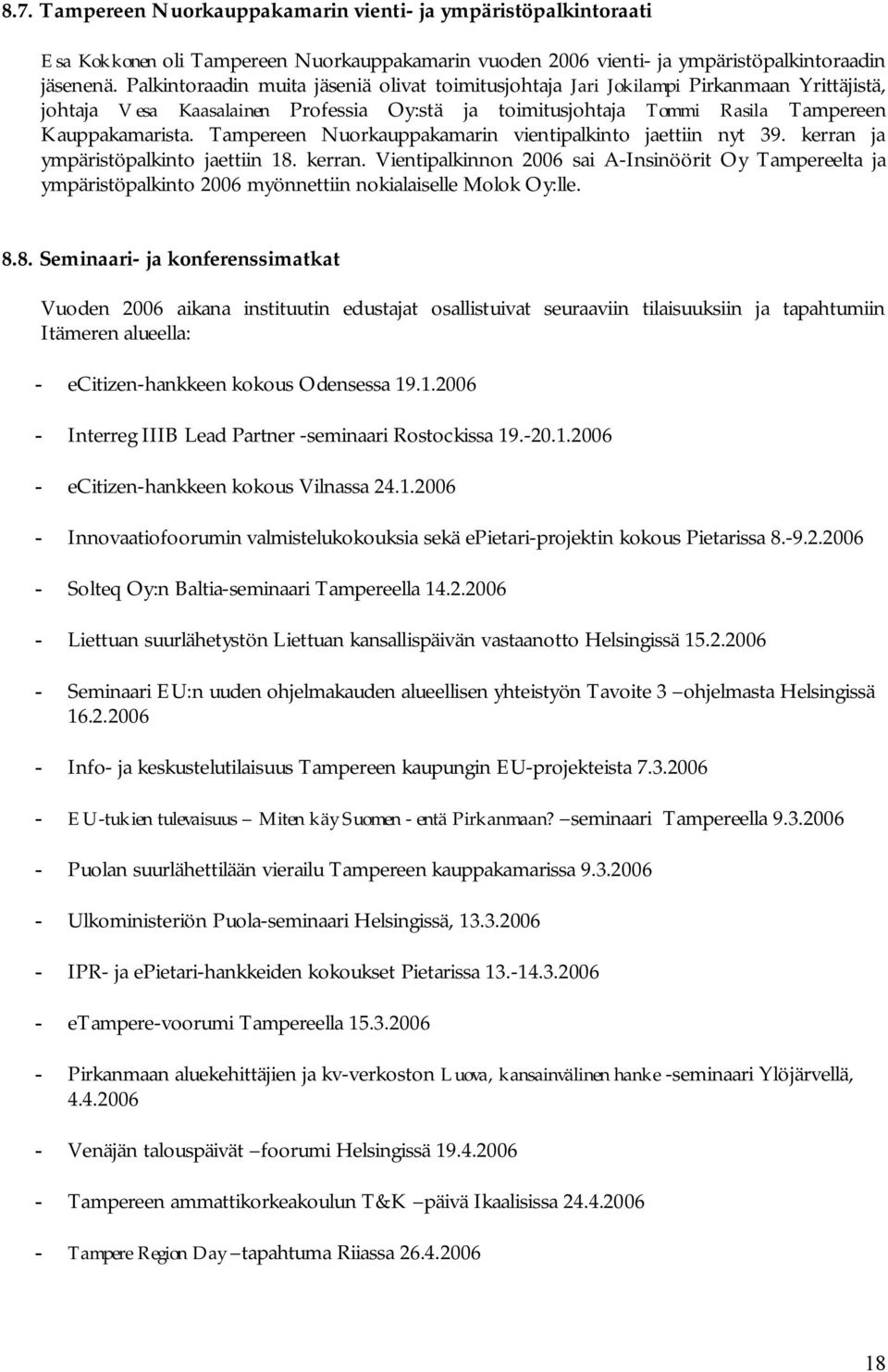 Tampereen Nuorkauppakamarin vientipalkinto jaettiin nyt 39. kerran ja ympäristöpalkinto jaettiin 18. kerran. Vientipalkinnon 2006 sai A Insinöörit Oy Tampereelta ja ympäristöpalkinto 2006 myönnettiin nokialaiselle Molok Oy:lle.