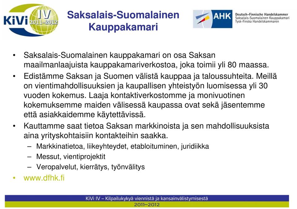 Laaja kontaktiverkostomme ja monivuotinen kokemuksemme maiden välisessä kaupassa ovat sekä jäsentemme että asiakkaidemme käytettävissä.