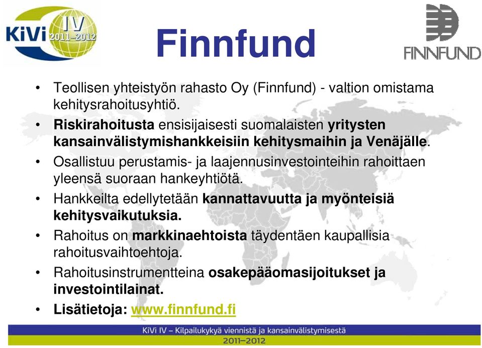 Osallistuu perustamis- ja laajennusinvestointeihin rahoittaen yleensä suoraan hankeyhtiötä.