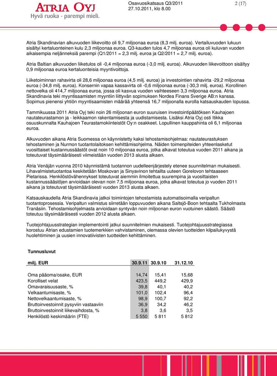 Atria Baltian alkuvuoden liiketulos oli -0,4 miljoonaa euroa (-3,0 milj. euroa). Alkuvuoden liikevoittoon sisältyy 0,9 miljoonaa euroa kertaluonteisia myyntivoittoja.