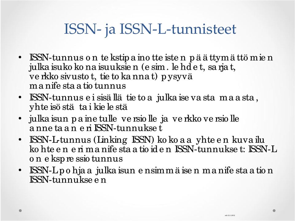 tai kielestä julkaisun painetulle versiolle ja verkkoversiolle annetaan eri ISSN-tunnukset ISSN-L-tunnus (Linking ISSN) kokoaa yhteen