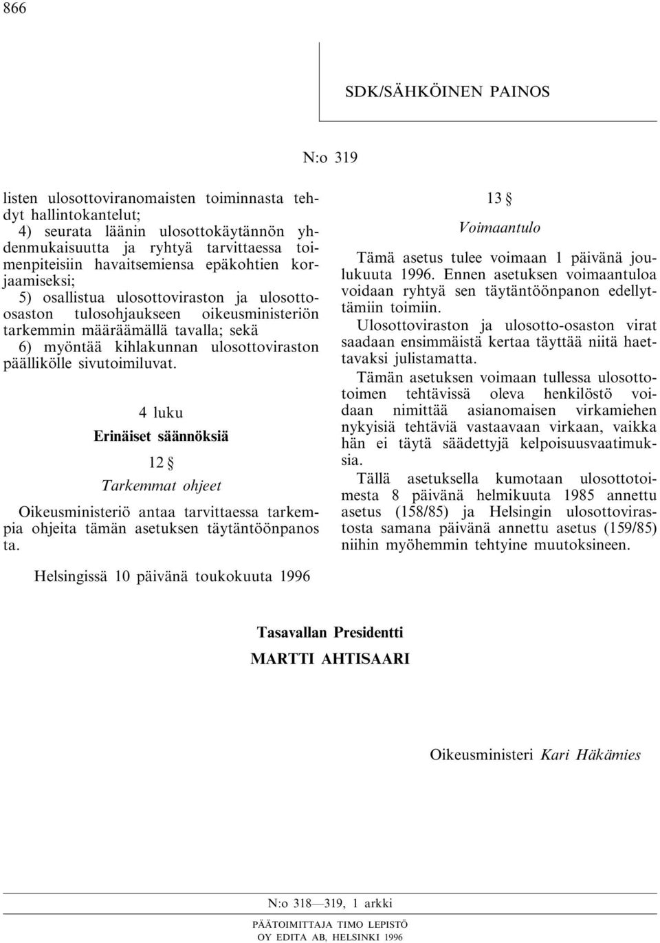 ulosottoviraston päällikölle sivutoimiluvat. 4 luku Erinäiset säännöksiä 12 Tarkemmat ohjeet Oikeusministeriö antaa tarvittaessa tarkempia ohjeita tämän asetuksen täytäntöönpanos ta.