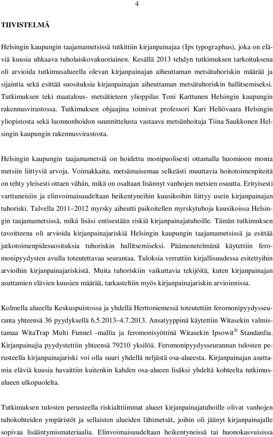 metsätuhoriskin hallitsemiseksi. Tutkimuksen teki maatalous- metsätieteen ylioppilas Toni Karttunen Helsingin kaupungin rakennusvirastossa.