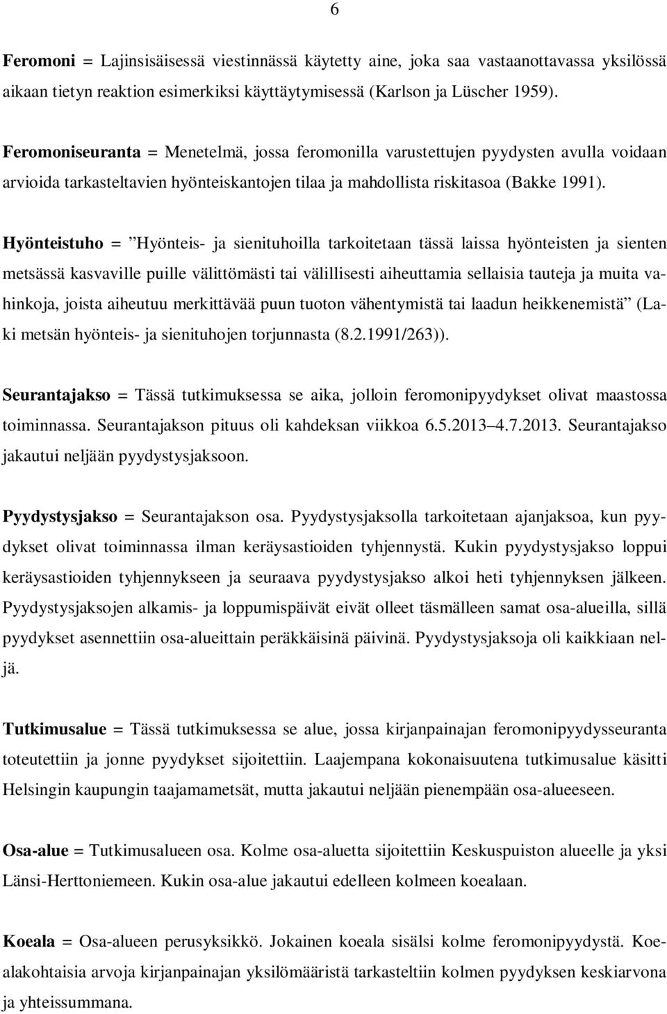 Hyönteistuho = Hyönteis- ja sienituhoilla tarkoitetaan tässä laissa hyönteisten ja sienten metsässä kasvaville puille välittömästi tai välillisesti aiheuttamia sellaisia tauteja ja muita vahinkoja,