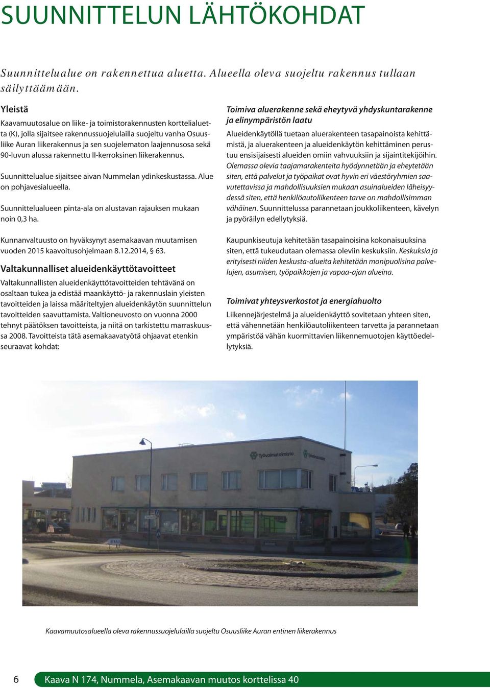 90-luvun alussa rakennettu II-kerroksinen liikerakennus. Suunnittelualue sijaitsee aivan Nummelan ydinkeskustassa. Alue on pohjavesialueella.