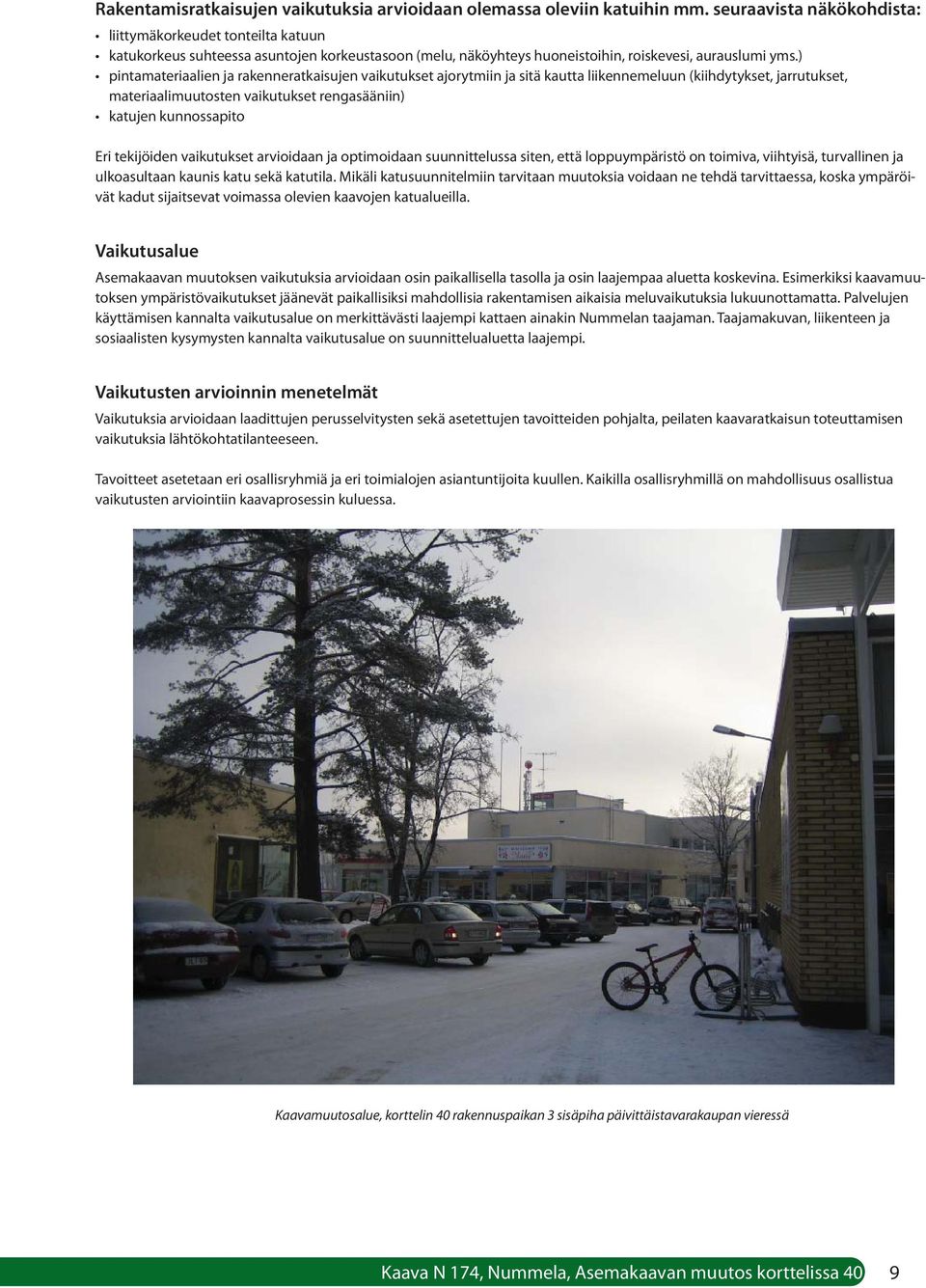 ) pintamateriaalien ja rakenneratkaisujen vaikutukset ajorytmiin ja sitä kautta liikennemeluun (kiihdytykset, jarrutukset, materiaalimuutosten vaikutukset rengasääniin) katujen kunnossapito Eri