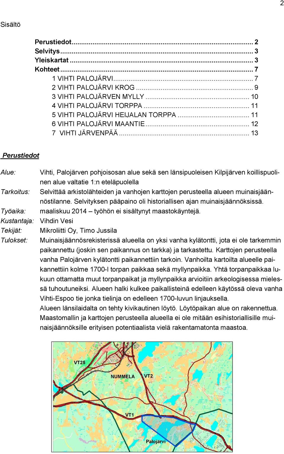 .. 13 Perustiedot Alue: Vihti, Palojärven pohjoisosan alue sekä sen länsipuoleisen Kilpijärven koillispuolinen alue valtatie 1:n eteläpuolella Tarkoitus: Selvittää arkistolähteiden ja vanhojen