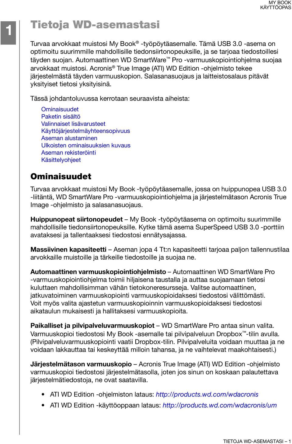 Acronis True Image (ATI) WD Edition -ohjelmisto tekee järjestelmästä täyden varmuuskopion. Salasanasuojaus ja laitteistosalaus pitävät yksityiset tietosi yksityisinä.