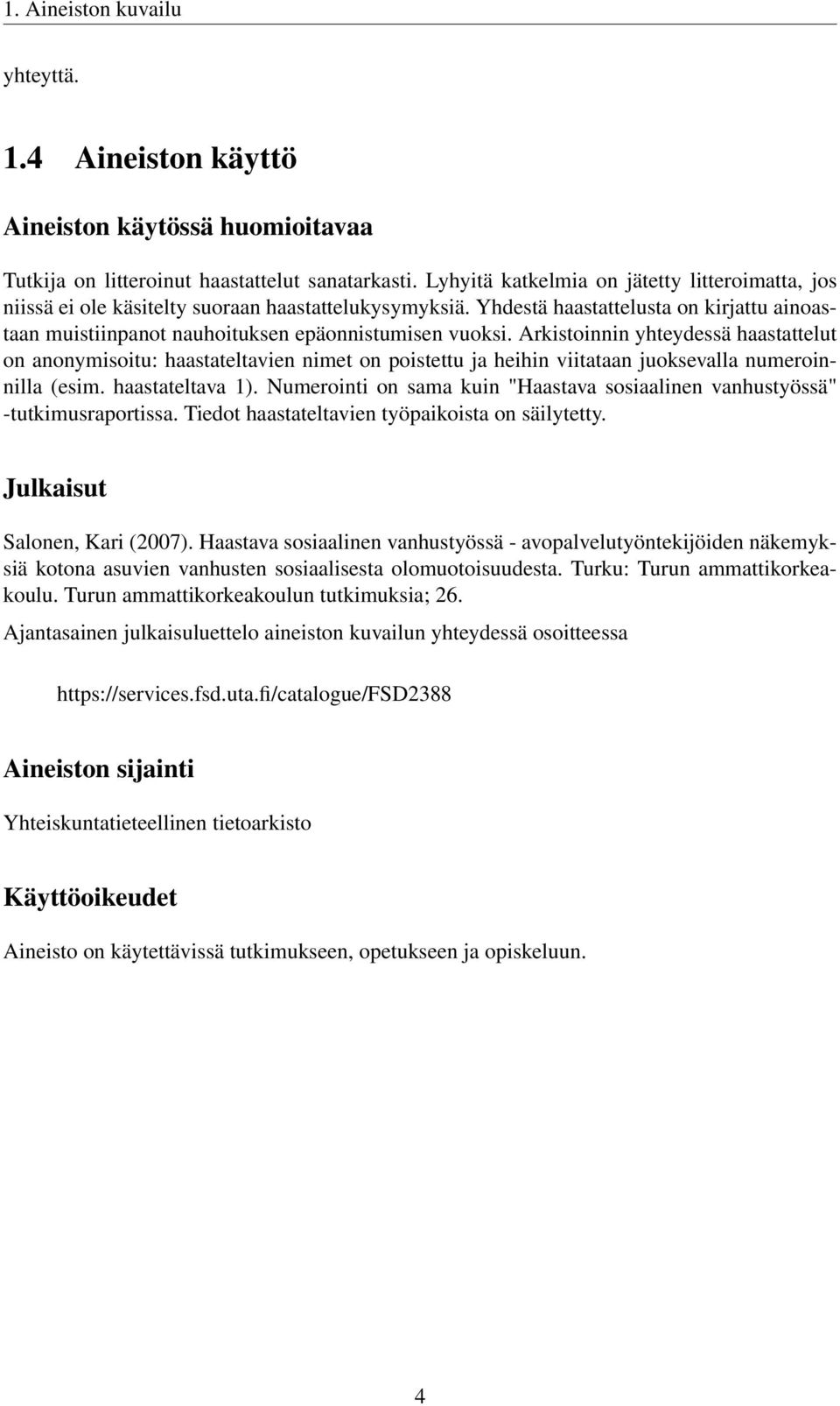 Arkistoinnin yhteydessä haastattelut on anonymisoitu: haastateltavien nimet on poistettu ja heihin viitataan juoksevalla numeroinnilla (esim. haastateltava 1).