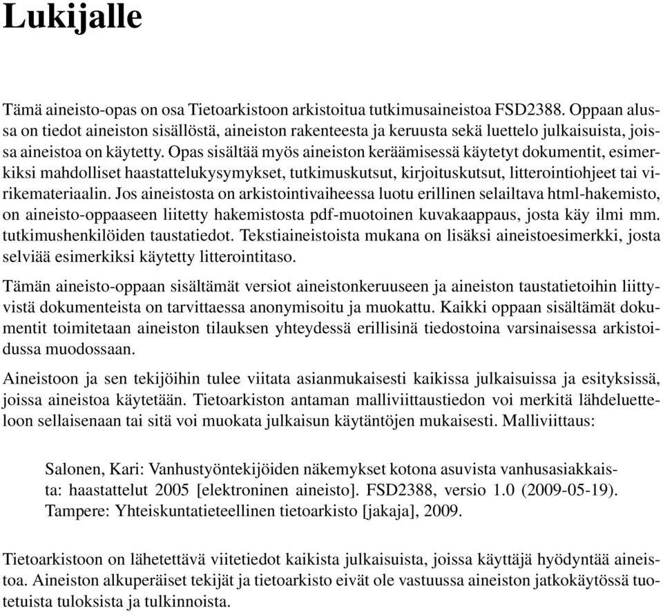 Opas sisältää myös aineiston keräämisessä käytetyt dokumentit, esimerkiksi mahdolliset haastattelukysymykset, tutkimuskutsut, kirjoituskutsut, litterointiohjeet tai virikemateriaalin.