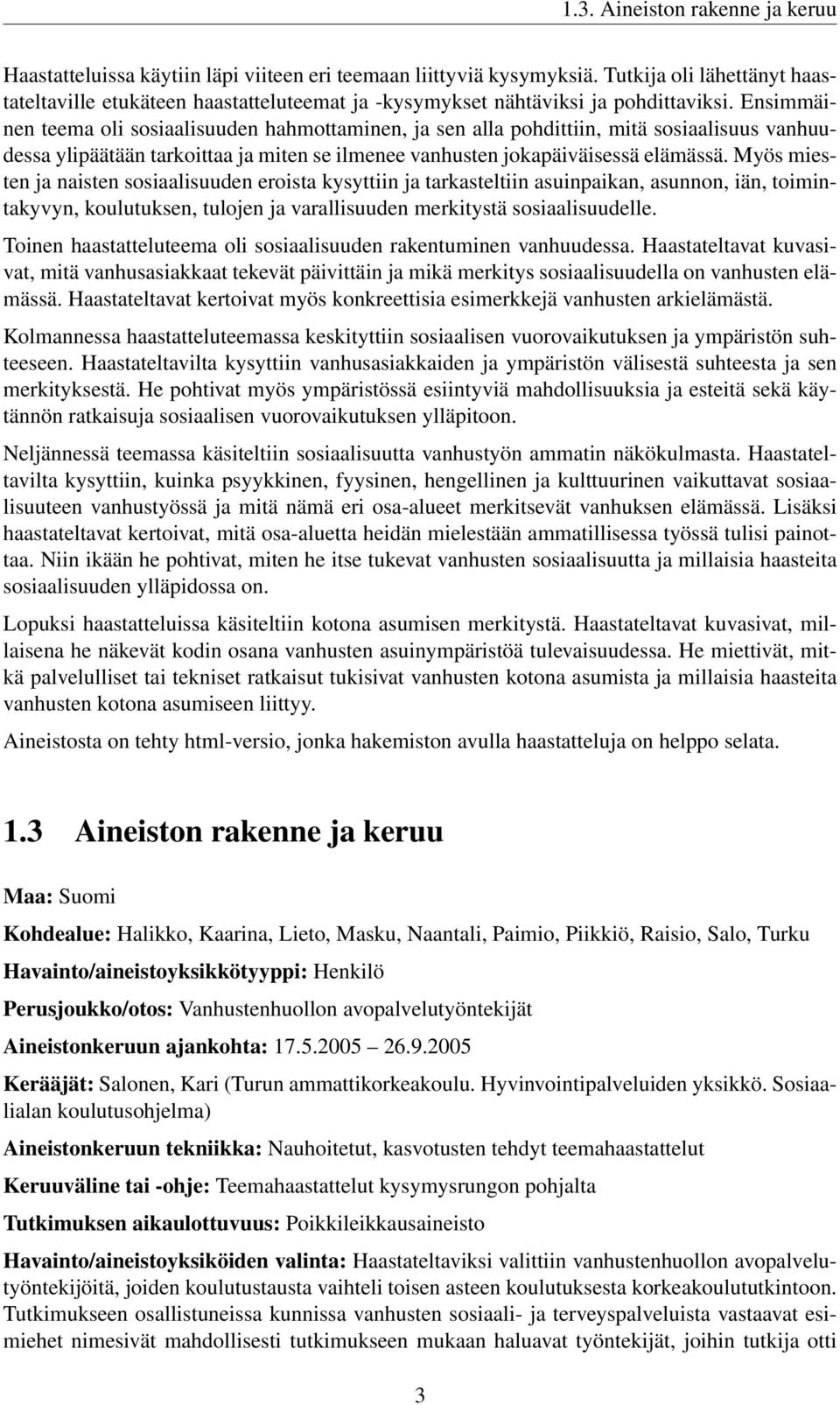 Ensimmäinen teema oli sosiaalisuuden hahmottaminen, ja sen alla pohdittiin, mitä sosiaalisuus vanhuudessa ylipäätään tarkoittaa ja miten se ilmenee vanhusten jokapäiväisessä elämässä.