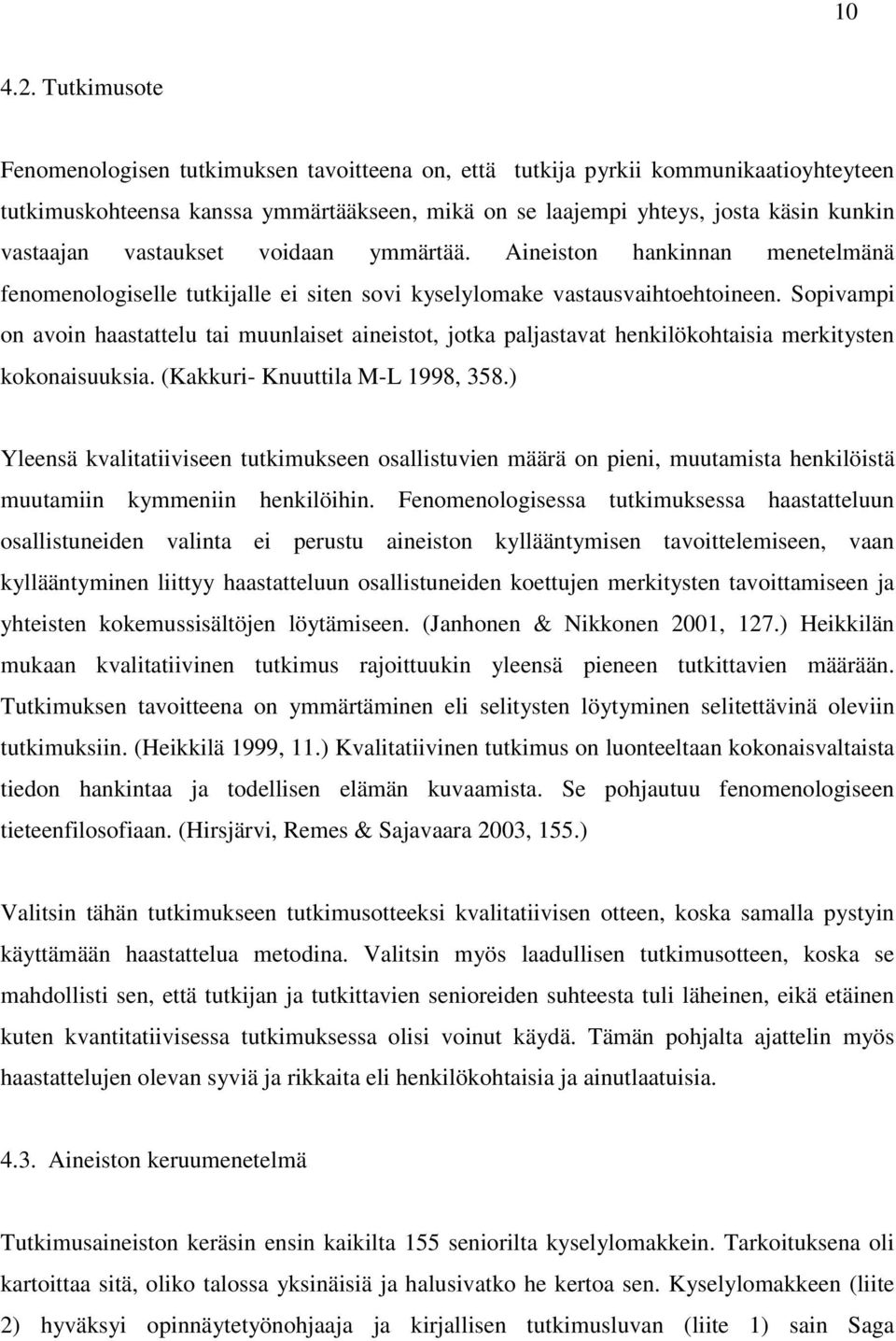 vastaukset voidaan ymmärtää. Aineiston hankinnan menetelmänä fenomenologiselle tutkijalle ei siten sovi kyselylomake vastausvaihtoehtoineen.