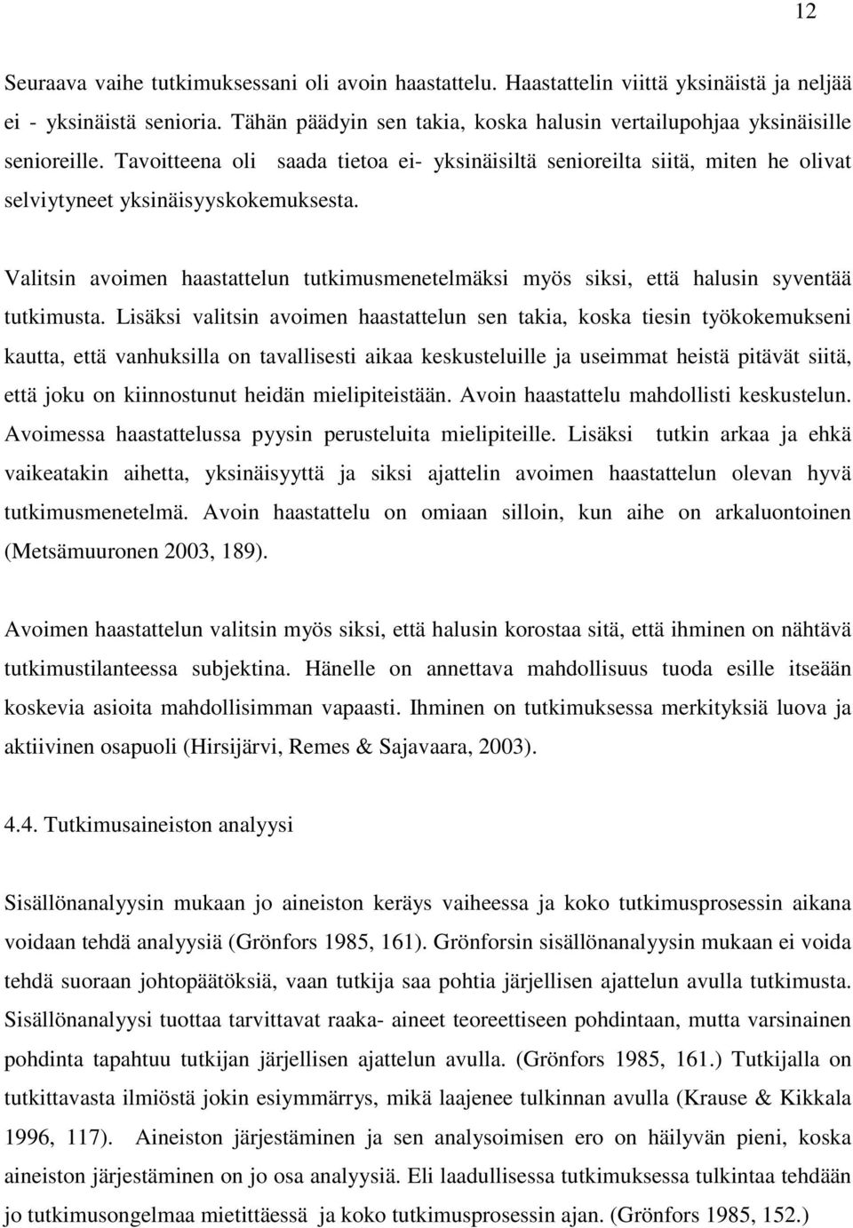 Valitsin avoimen haastattelun tutkimusmenetelmäksi myös siksi, että halusin syventää tutkimusta.