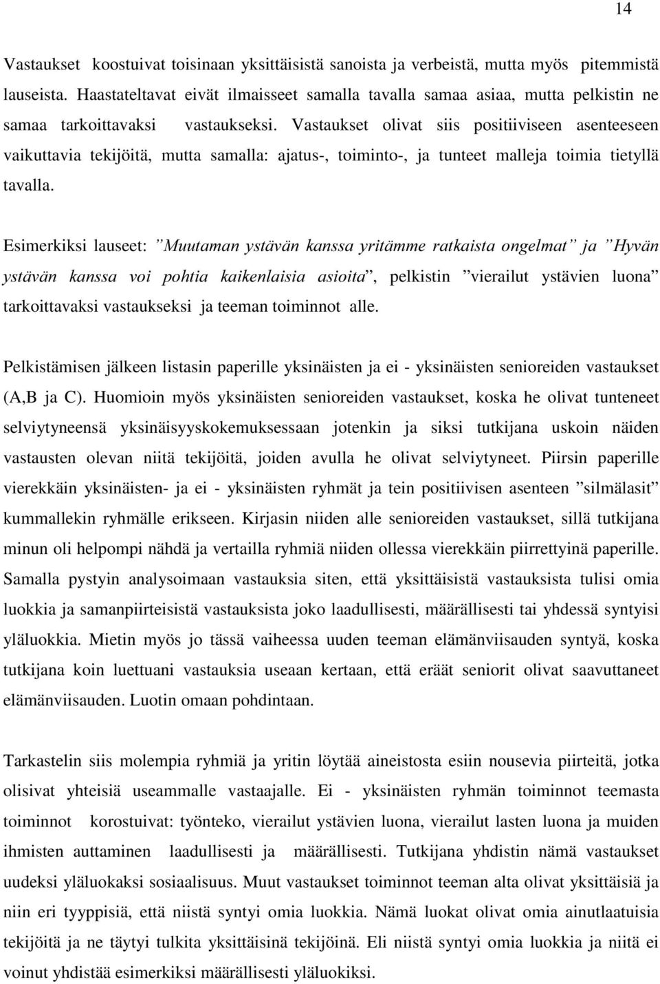 Vastaukset olivat siis positiiviseen asenteeseen vaikuttavia tekijöitä, mutta samalla: ajatus-, toiminto-, ja tunteet malleja toimia tietyllä tavalla.