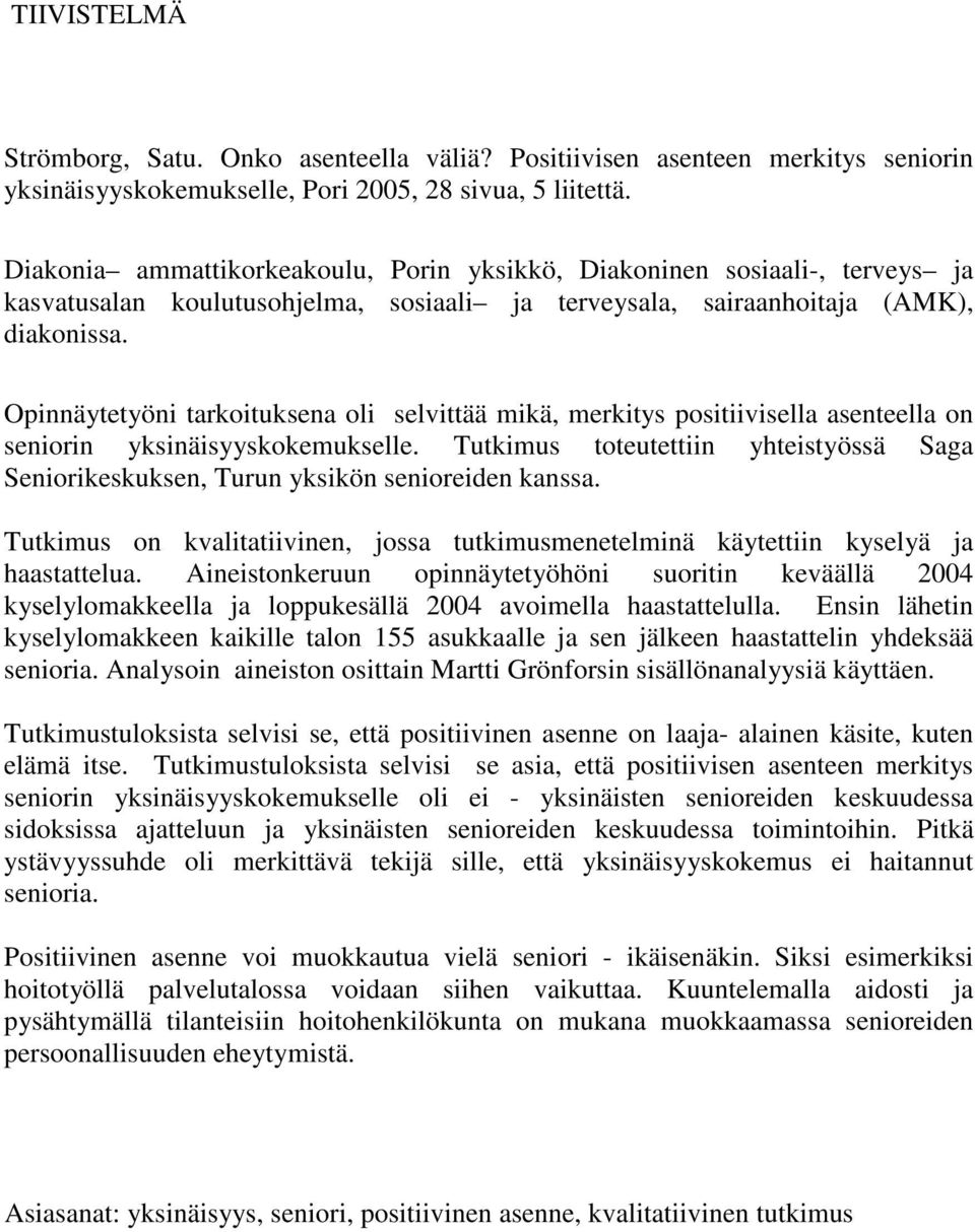 Opinnäytetyöni tarkoituksena oli selvittää mikä, merkitys positiivisella asenteella on seniorin yksinäisyyskokemukselle.