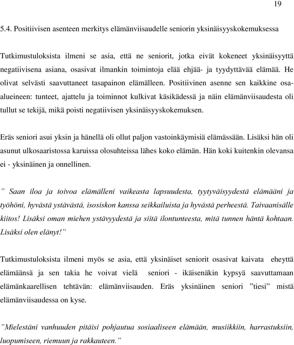 osasivat ilmankin toimintoja elää ehjää- ja tyydyttävää elämää. He olivat selvästi saavuttaneet tasapainon elämälleen.