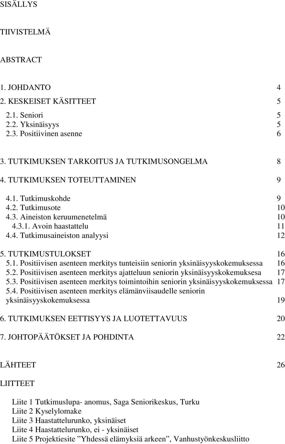 2. Positiivisen asenteen merkitys ajatteluun seniorin yksinäisyyskokemuksesa 17 5.3. Positiivisen asenteen merkitys toimintoihin seniorin yksinäisyyskokemuksessa 17 5.4.