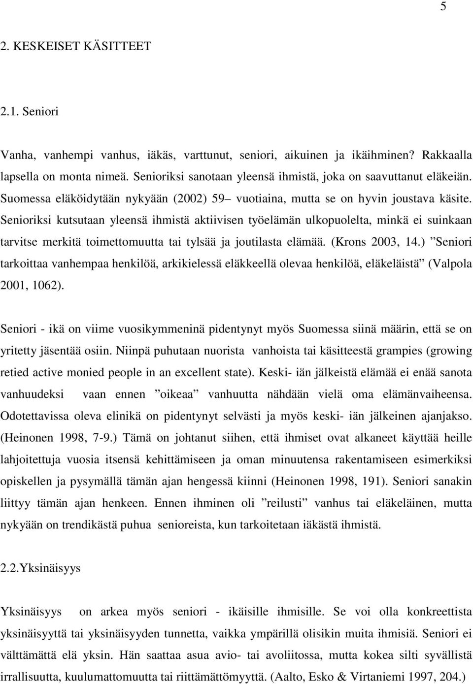 Senioriksi kutsutaan yleensä ihmistä aktiivisen työelämän ulkopuolelta, minkä ei suinkaan tarvitse merkitä toimettomuutta tai tylsää ja joutilasta elämää. (Krons 2003, 14.