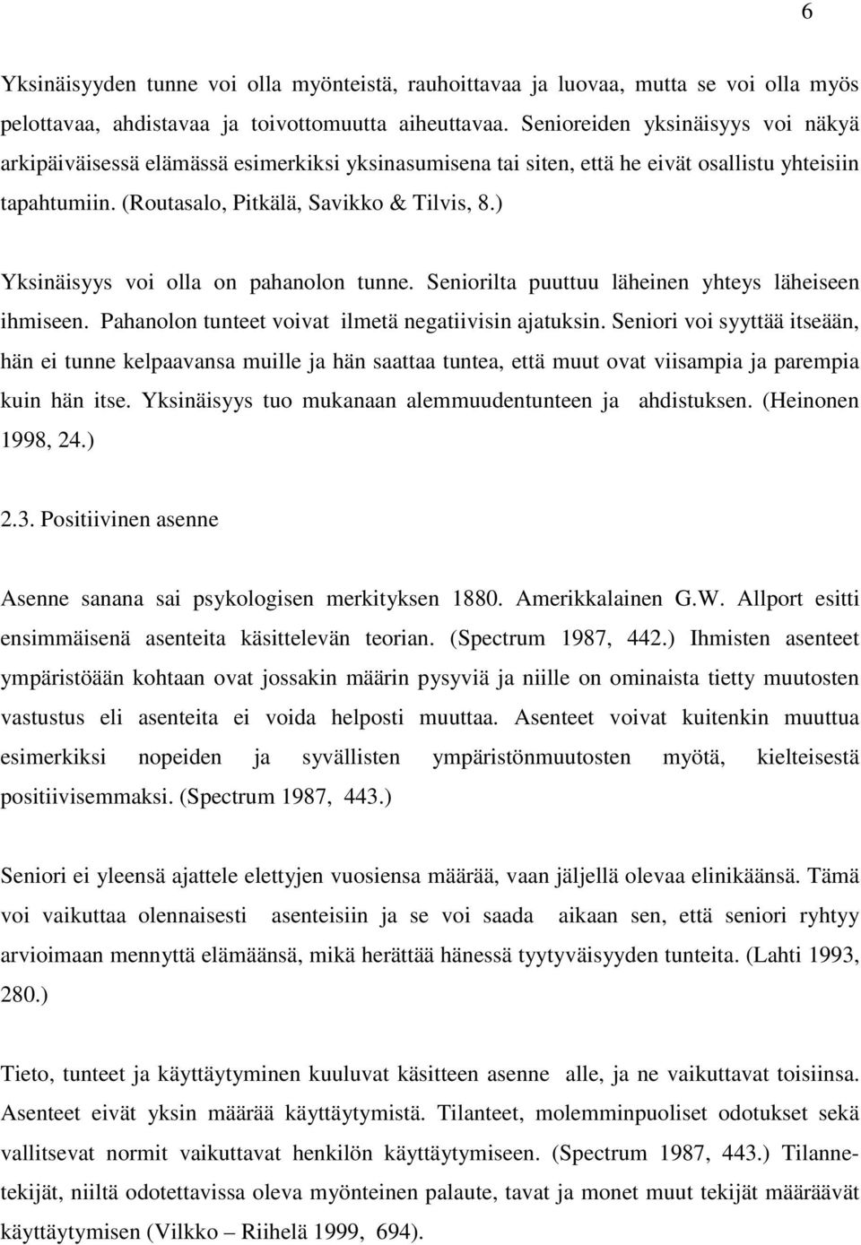 ) Yksinäisyys voi olla on pahanolon tunne. Seniorilta puuttuu läheinen yhteys läheiseen ihmiseen. Pahanolon tunteet voivat ilmetä negatiivisin ajatuksin.