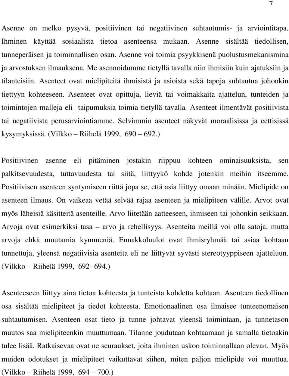 Me asennoidumme tietyllä tavalla niin ihmisiin kuin ajatuksiin ja tilanteisiin. Asenteet ovat mielipiteitä ihmisistä ja asioista sekä tapoja suhtautua johonkin tiettyyn kohteeseen.