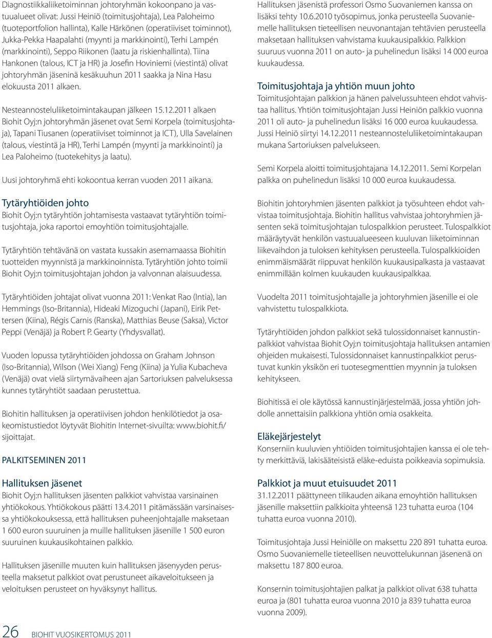 Tiina Hankonen (talous, ICT ja HR) ja Josefin Hoviniemi (viestintä) olivat johtoryhmän jäseninä kesäkuuhun 2011 saakka ja Nina Hasu elokuusta 2011 alkaen. Nesteannosteluliiketoimintakaupan jälkeen 15.