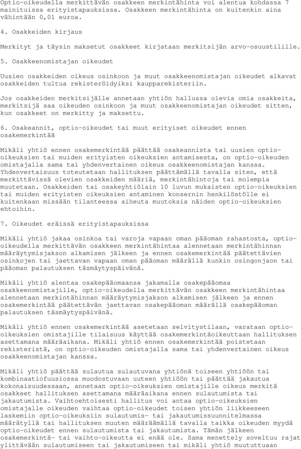 Osakkeenomistajan oikeudet Uusien osakkeiden oikeus osinkoon ja muut osakkeenomistajan oikeudet alkavat osakkeiden tultua rekisteröidyiksi kaupparekisteriin.