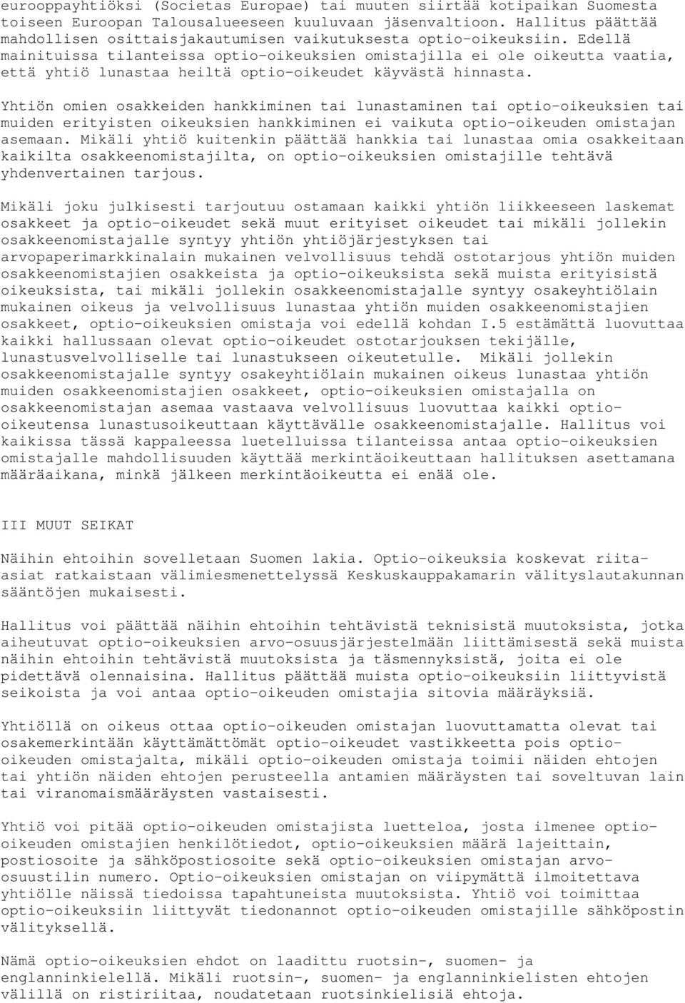 Edellä mainituissa tilanteissa optio-oikeuksien omistajilla ei ole oikeutta vaatia, että yhtiö lunastaa heiltä optio-oikeudet käyvästä hinnasta.