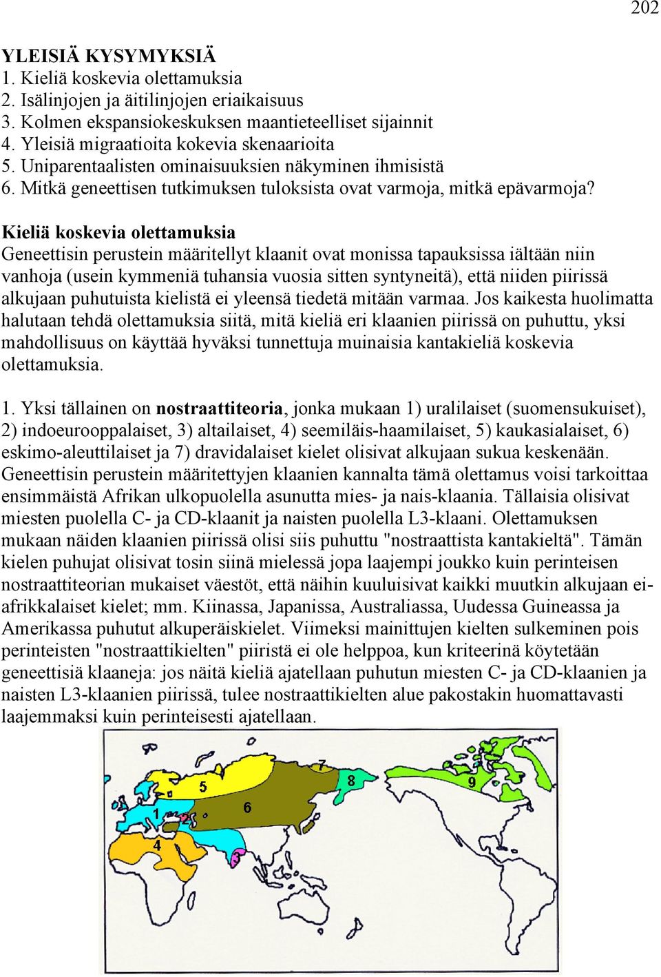 Kieliä koskevia olettamuksia Geneettisin perustein määritellyt klaanit ovat monissa tapauksissa iältään niin vanhoja (usein kymmeniä tuhansia vuosia sitten syntyneitä), että niiden piirissä alkujaan