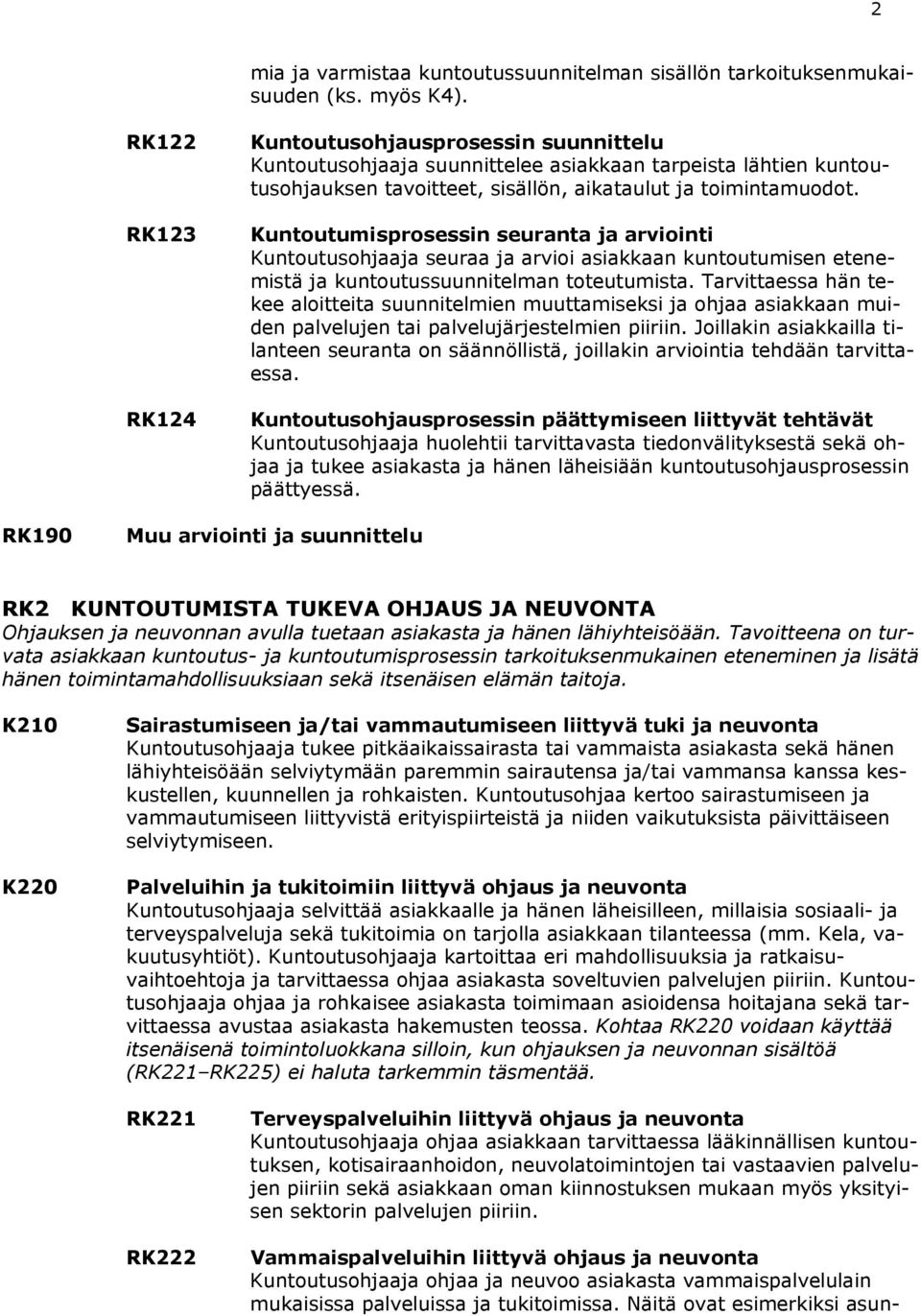 Kuntoutumisprosessin seuranta ja arviointi Kuntoutusohjaaja seuraa ja arvioi asiakkaan kuntoutumisen etenemistä ja kuntoutussuunnitelman toteutumista.