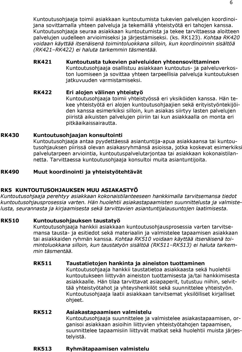 Kohtaa RK420 voidaan käyttää itsenäisenä toimintoluokkana silloin, kun koordinoinnin sisältöä (RK421 RK422) ei haluta tarkemmin täsmentää.