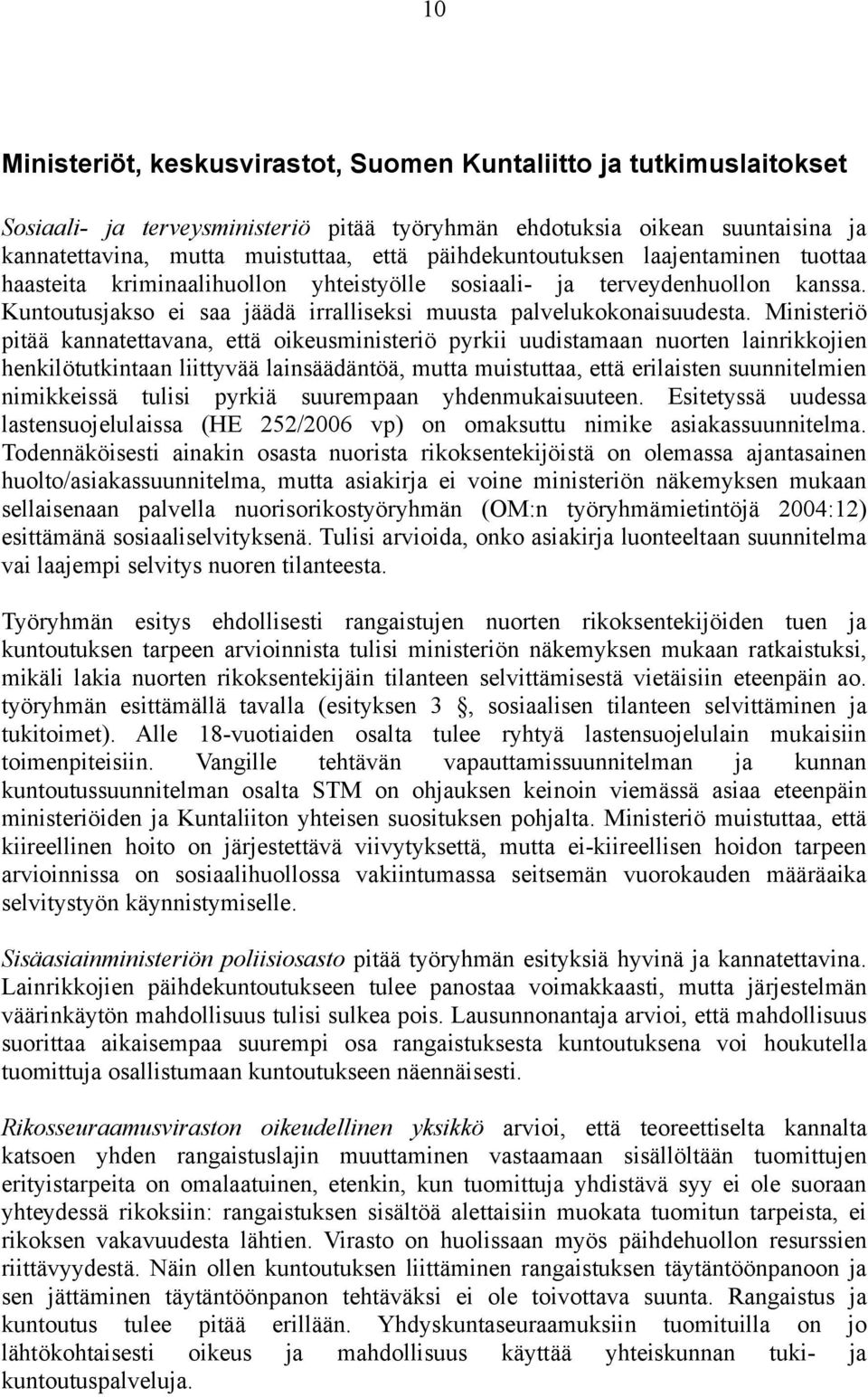 Ministeriö pitää kannatettavana, että oikeusministeriö pyrkii uudistamaan nuorten lainrikkojien henkilötutkintaan liittyvää lainsäädäntöä, mutta muistuttaa, että erilaisten suunnitelmien nimikkeissä
