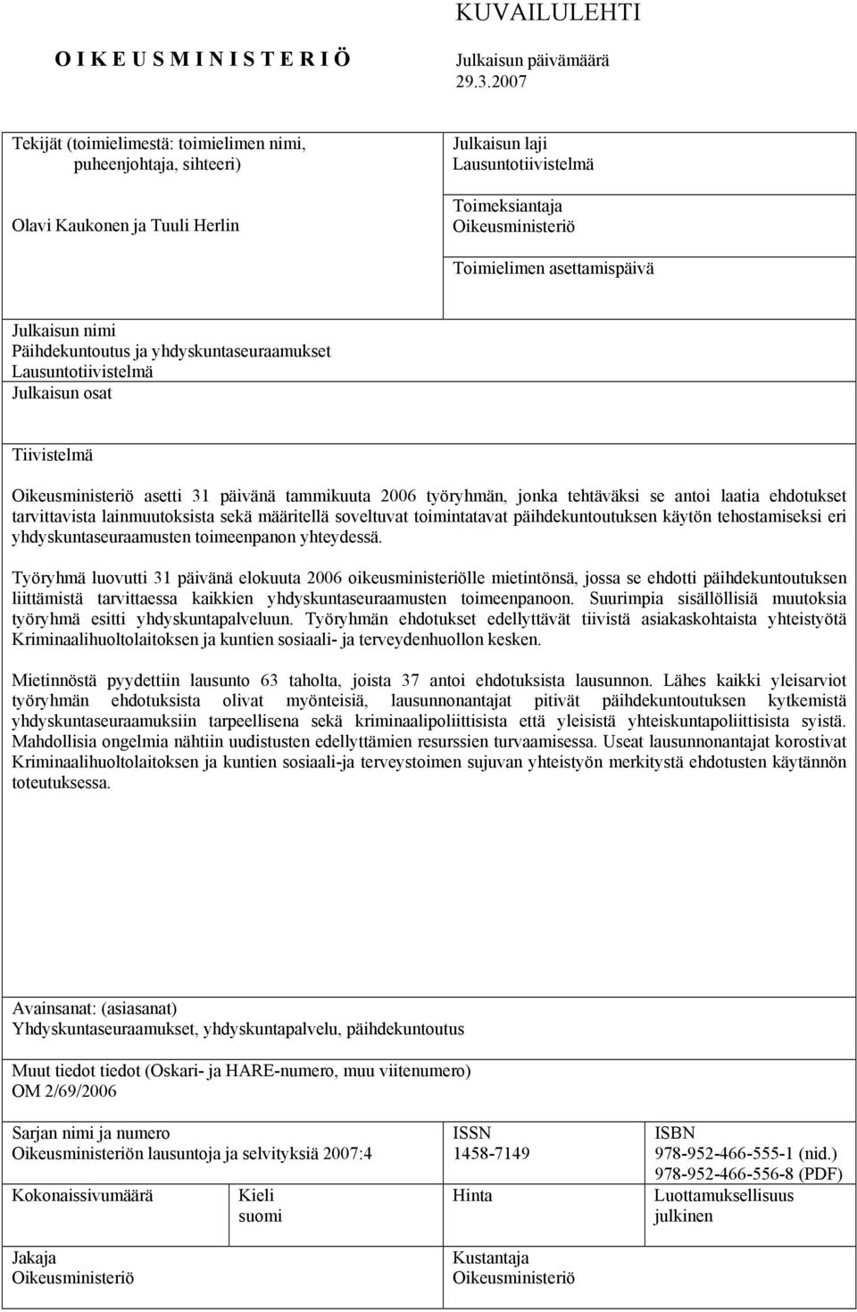 Julkaisun nimi Päihdekuntoutus ja yhdyskuntaseuraamukset Lausuntotiivistelmä Julkaisun osat Tiivistelmä Oikeusministeriö asetti 31 päivänä tammikuuta 2006 työryhmän, jonka tehtäväksi se antoi laatia