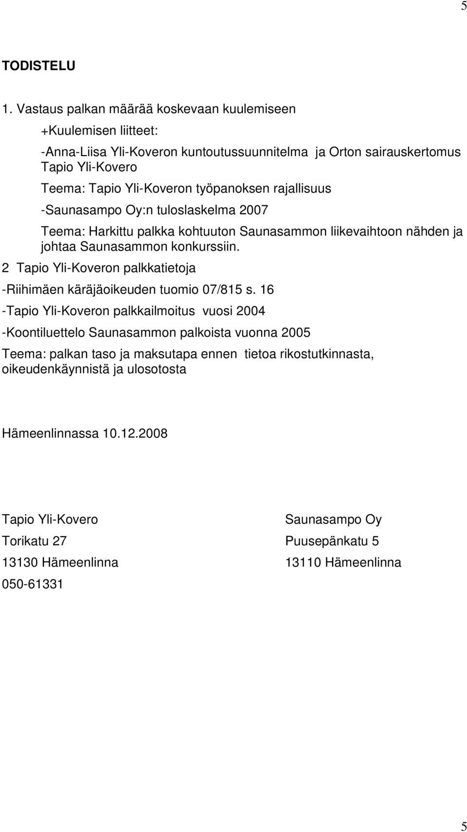 työpanoksen rajallisuus -Saunasampo Oy:n tuloslaskelma 2007 Teema: Harkittu palkka kohtuuton Saunasammon liikevaihtoon nähden ja johtaa Saunasammon konkurssiin.